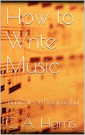 Clement A. Harris: How to Write Music 