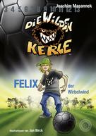 Joachim Masannek: DWK Die Wilden Kerle - Felix, der Wirbelwind (Buch 2 der Bestsellerserie Die Wilden Fußballkerle) ★★★★