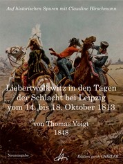 Liebertwolkwitz in den Tagen der Schlacht bei Leipzig vom 14. bis 18. Oktober 1813 - Auf historischen Spuren mit Claudine Hirschmann