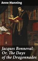 Anne Manning: Jacques Bonneval; Or, The Days of the Dragonnades 