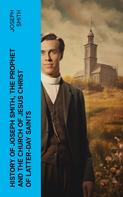 Joseph Smith: History of Joseph Smith, the Prophet and the Church of Jesus Christ of Latter-day Saints 