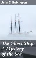 John C. Hutcheson: The Ghost Ship: A Mystery of the Sea 