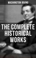 Washington Irving: The Complete Historical Works of Washington Irving 