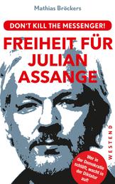 Freiheit für Julian Assange! - Don't kill the messenger!