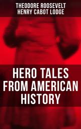 Hero Tales From American History - George Washington, Daniel Boone, Francis Parkman, Stonewall Jackson, Ulysses Grant, Abraham Lincoln…