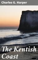Charles G. Harper: The Kentish Coast 