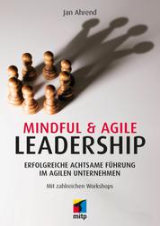 Mindful & Agile Leadership - Erfolgreiche achtsame Führung im agilen Unternehmen.Mit zahlreichen Workshops