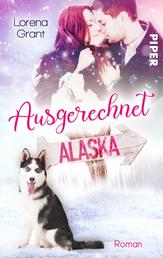 Ausgerechnet Alaska: Verliebt unter Mistelzweigen - Weihnachtsroman | Eine unterhaltsamer und romantischer Weihnachts-Roman mit Herz und Hund in Alaska