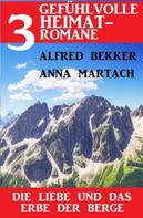 Alfred Bekker: Die Liebe und das Erbe der Berge: 3 Gefühlvolle Heimatromane 