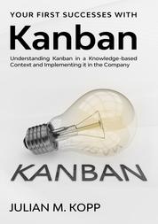 Your First Successes with Kanban - Understanding Kanban in a Knowledge-based Context and Implementing it in the Company