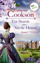 Ein Sturm über Savile House - Roman | Eine englische Familie zwischen Aufstieg, Glanz und Fall