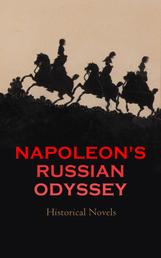 Napoleon's Russian Odyssey: Historical Novels - War and Peace, Moscow, The Great White Army, Barlasch of the Guard, Through Russian Snows…