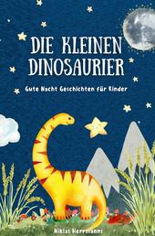 Die kleinen Dinosaurier: Gute Nacht Geschichten für Kinder - Das Kinderbuch!