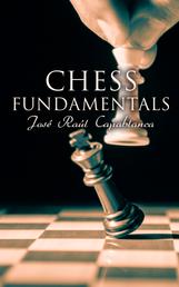 Chess Fundamentals - Theory, Strategy and Principles of Chess
