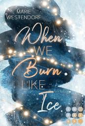 When We Burn Like Ice - Knisternde New Adult Enemies to Lovers Romance in einem cozy Kleinstadt-Setting
