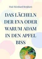 Paul-Bernhard Berghorn: Das Lächeln der Eva oder warum Adam in den Apfel biss 