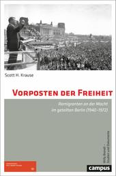 Vorposten der Freiheit - Remigranten an der Macht im geteilten Berlin (1940–1972)