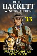 Pete Hackett: Pulverdampf am Bow Creek: Pete Hackett Western Edition 33 