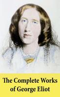 George Eliot: The Complete Works of George Eliot 