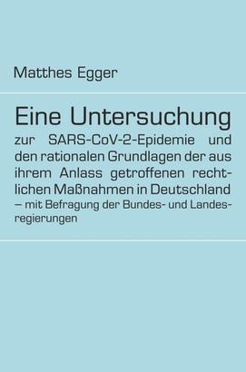 Eine Untersuchung zur SARS-CoV-2-Epidemie und den rationalen Grundlagen der aus ihrem Anlass getroffenen rechtlichen Maßnahmen in Deutschland - mit Befragung der Bundes- und Landesregierungen