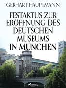 Gerhart Hauptmann: Festaktus zur Eröffnung des Deutschen Museums in München 