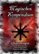 Frater LYSIR: Magisches Kompendium - Chaosmagie - Erste Schritte der chaosmagischen Theorie und Praxis 