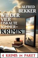 Alfred Bekker: Wieder vier eiskalte Sommerkrimmis: 4 Krimis im Paket 
