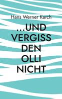Hans Werner Karch: ...und vergiss den Olli nicht 