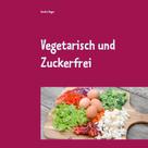 Sandra Hager: Vegetarisch und Zuckerfrei 