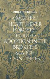 A Mother's Heart Never Forgets - Forced Adoption in the BRD & The Search Continues