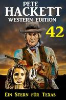 Pete Hackett: ​Ein Stern für Texas: Pete Hackett Western Edition 42 
