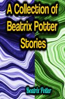 Beatrix Potter: A Collection of Beatrix Potter Stories 