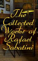 Rafael Sabatini: The Collected Works of Rafael Sabatini 