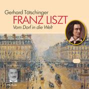 Franz Liszt - Vom Dorf in die Welt. Eine Lebensreise.
