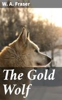 W. A. Fraser: The Gold Wolf 
