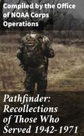 Compiled by the Office of NOAA Corps Operations: Pathfinder: Recollections of Those Who Served 1942-1971 