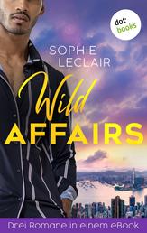 Wild Affairs - Drei Romane in einem eBook: "Hongkong Afffairs", "Mumbai Liaison" und "Kairo Amour"