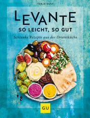 Levante – so leicht, so gut - Schlanke Rezepte aus der Orientküche