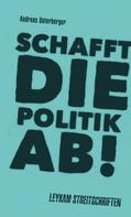 Andreas Unterberger: Schafft die Politik ab! 
