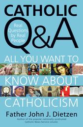 Catholic Q & A - All You Want to Know About Catholicism - Real Questions by Real People