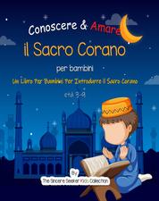 Conoscere & Amare il Sacro Corano - Un Libro Per Bambini Per Introdurre il Sacro Corano