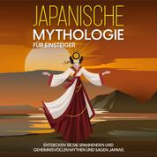 Japanische Mythologie für Einsteiger: Entdecken Sie die spannenden und geheimnisvollen Mythen und Sagen Japans