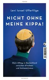 Nicht ohne meine Kippa! - Mein Alltag in Deutschland zwischen Klischees und Antisemitismus