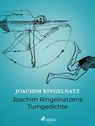 Joachim Ringelnatz: Joachim Ringelnatzens Turngedichte 