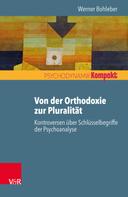 Werner Bohleber: Von der Orthodoxie zur Pluralität – Kontroversen über Schlüsselbegriffe der Psychoanalyse 