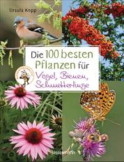 Die 100 besten Pflanzen für Vögel, Bienen, Schmetterlinge - Mehr Artenvielfalt im Naturgarten. Ökologisch, nachhaltig, bienenfreundlich