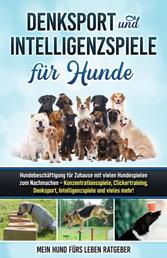 Denksport und Intelligenzspiele für Hunde - Hundebeschäftigung für Zuhause mit vielen Hundespielen zum Nachmachen — Konzentrationsspiele, Klickertraining, Denksport, Intelligenzspiele und vieles mehr!
