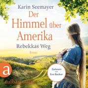 Der Himmel über Amerika - Rebekkas Weg - Die Amish-Saga, Band 1 (Ungekürzt)