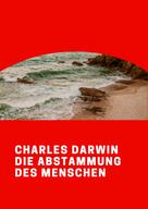 Charles Darwin: Die Abstammung des Menschen 