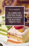 Paula Fernandez: El libro de cocina para principiantes de postres perfectos 